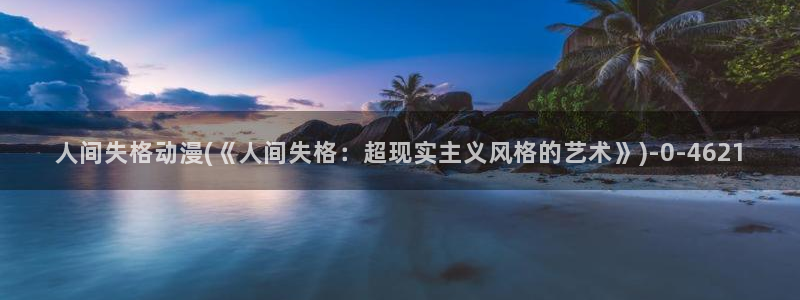 h动漫在线：人间失格动漫(《人间失格：超现实主义风格的艺术》)